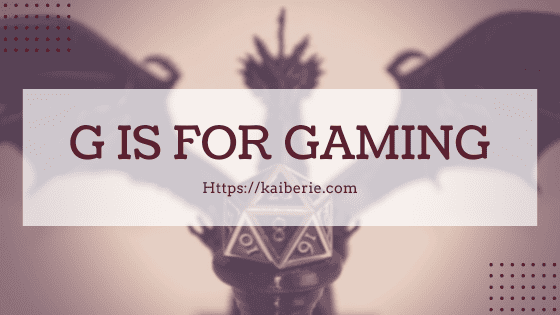 G is for Gaming (and geekery)